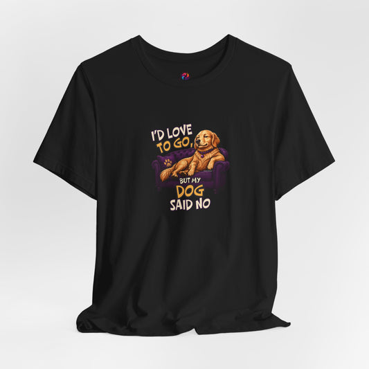 “If I Love to Go, My Dog Said No” Relaxed Pet Owner Tee