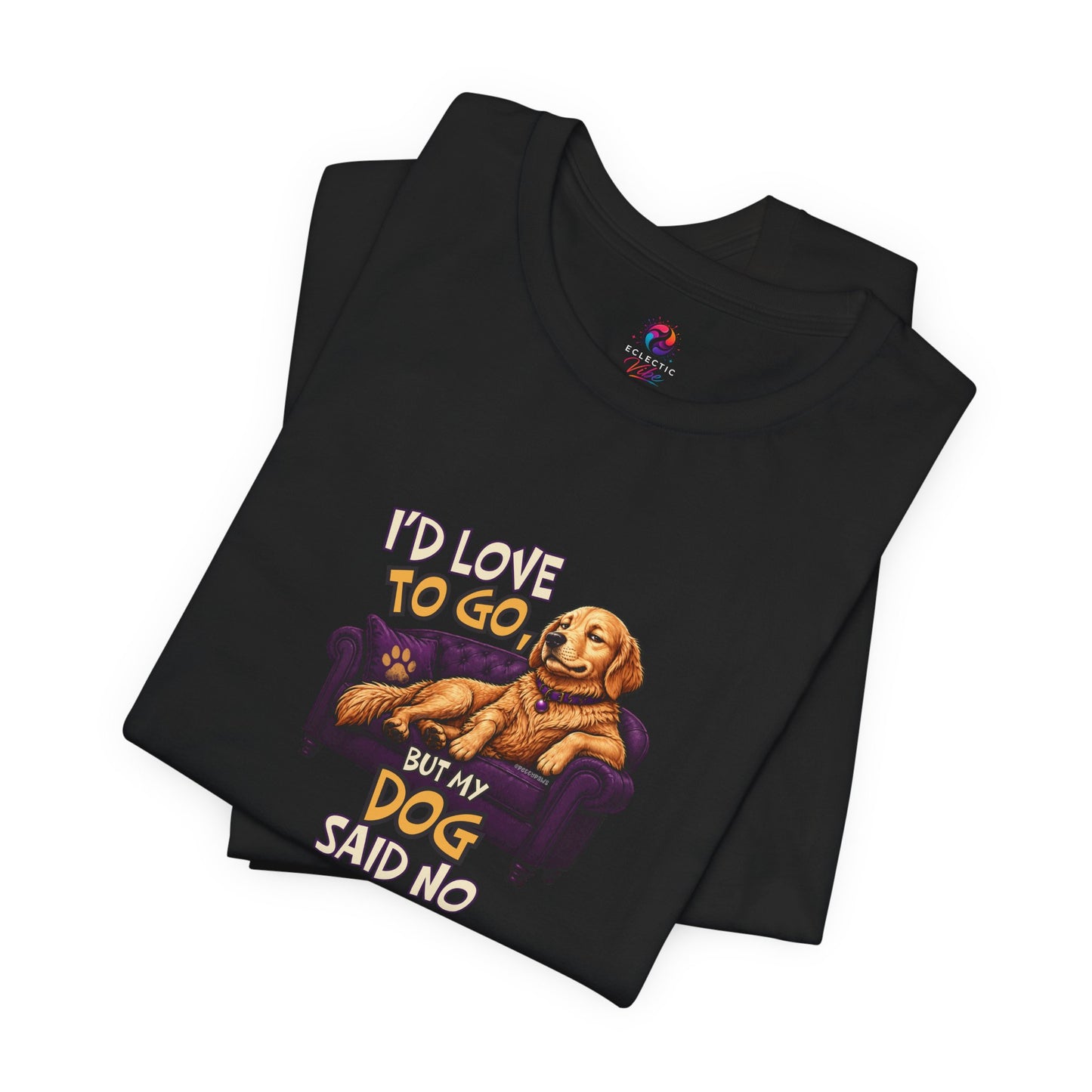 “If I Love to Go, My Dog Said No” Relaxed Pet Owner Tee
