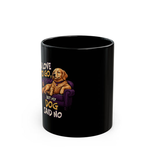 "I Love To Go Out But My Dog Said No" Funny Pet Coffee Cup (11oz/15oz)