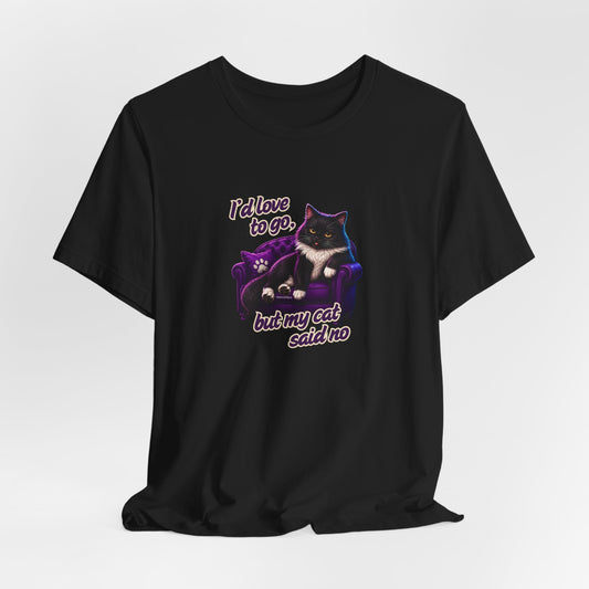 I'd Love To Go But My Cat Said No T-Shirt — Funny Cat Lover Tee